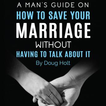A Man's Guide on How to Save Your Marriage Without Having to Talk About It