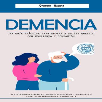 [Spanish] - Demencia: Una Guía Práctica Para Apoyar a Su Ser Querido Con Confianza Y Compasión (Diez Pasos Para Afrontar Los Síntomas Superar Los Desafíos Diarios Crear Un Ambiente Tranquilo)