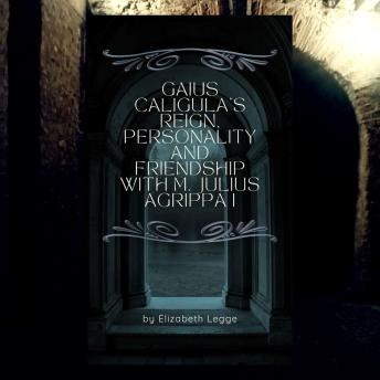 Gaius Caligula’s Reign, Personality and Friendship  with M. Julius Agrippa I
