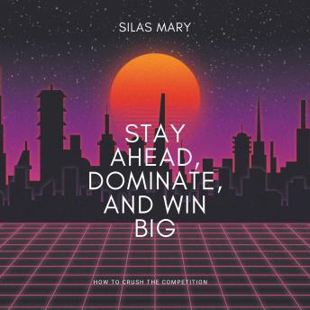 Stay Ahead, Dominate, and Win Big: How to Crush the Competition