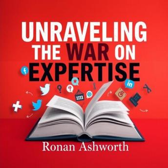 Unraveling the War on Expertise: Why We Must Care: 'Discover the truth about expertise! Transform your mindset with our compelling audiobook on the War on Expertise.'