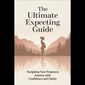 The Ultimate Expecting Guide: Navigating Your Pregnancy Journey with Confidence and Clarity