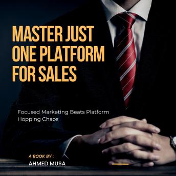 Master Just One Platform For Sales: Focused Marketing Beats Platform Hopping Chaos