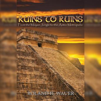 Ruins to Ruins: From the Mayan Jungle to the Aztec Metropolis
