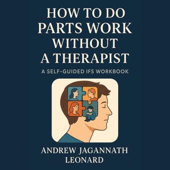 How to Do Parts Work Without a Therapist: A Self-Guided IFS Workbook