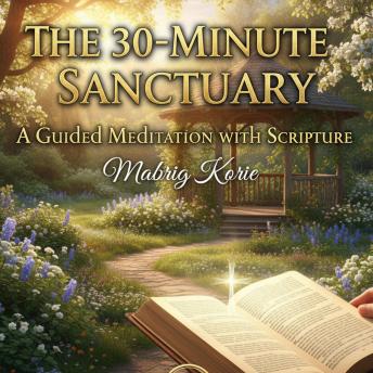 The 30-Minute Sanctuary: A Guided Meditation with Scripture: How Pride and Teachability Shape Lives, Leaders, and Nations