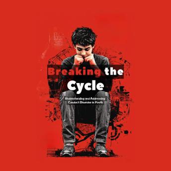 Breaking the Cycle: Understanding and Addressing Conduct Disorder in Youth