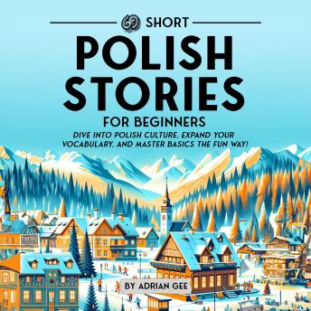 69 Short Polish Stories for Beginners: Dive Into Polish Culture, Expand Your Vocabulary, and Master Basics the Fun Way!