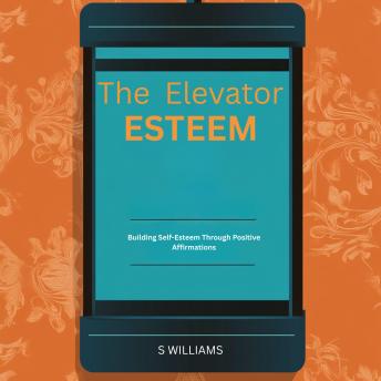The Esteem Elevator: Building Self-Esteem Through Positive Affirmations