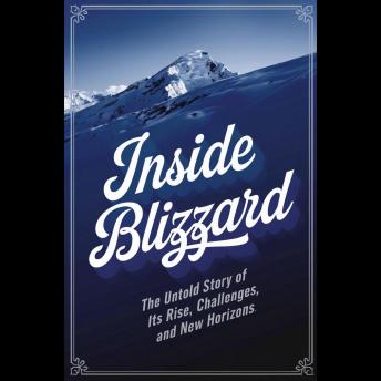 Inside Blizzard: The Untold Story of Its Rise, Challenges, and New Horizons