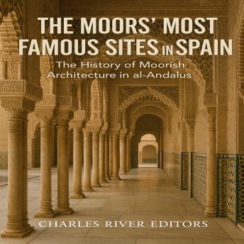 The Moors’ Most Famous Sites in Spain: The History of Moorish Architecture in al-Andalus
