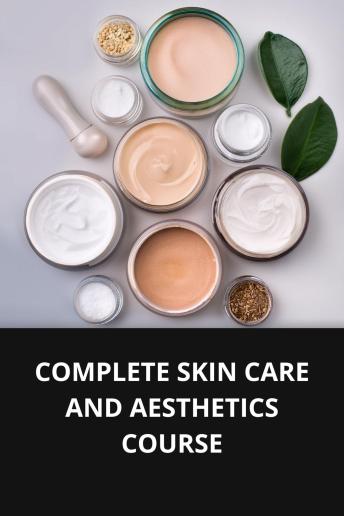 COMPLETE SKIN CARE AND AESTHETICS COURSE