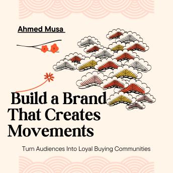 Build a Brand That Creates Movements: Turn Audiences Into Loyal Buying Communities