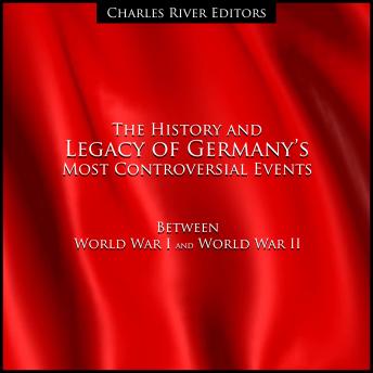 The History and Legacy of Germany’s Most Controversial Events Between World War I and World War II