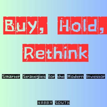 Buy, Hold, Rethink: Smarter Strategies for the Modern Investor