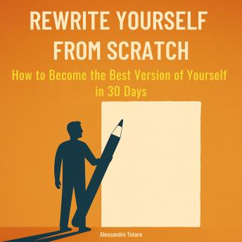 Rewrite Yourself from Scratch: How to Become the Best Version of Yourself in 30 Days