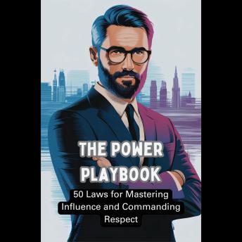 The Power Playbook: 50 Laws for Mastering Influence and Commanding Respect