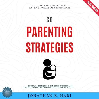 Co-Parenting Strategies:: How to Raise Happy Kids After Divorce or Separation [Effective Communication, Conflict Resolution, and Parenting Plans for a Healthy Co-Parenting Relationship]
