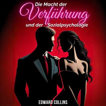 [German] - Die Macht der Verführung und der Sozialpsychologie: Entdecke die Geheimnisse, wie du eine Person erobern und überzeugen kannst