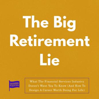 Big Retirement Lie: What The Financial Services Industry Doesn’t Want