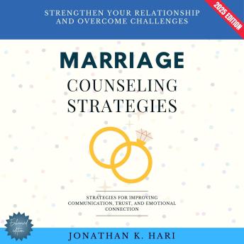 Marriage Counseling Strategies:: Strengthen Your Relationship and Overcome Challenges (Strategies for Improving Communication, Trust, and Emotional Connection)