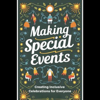 Making Special Events: Creating Inclusive Celebrations for Everyone