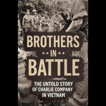Brothers in Battle: The Untold Story of Charlie Company in Vietnam