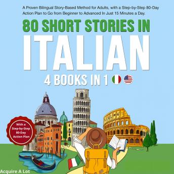 [Italian] - 80 Short Stories in Italian - 4 Books in 1: A Proven Bilingual Story-Based Method for Adults, with a Step-by-Step 80-Day Action Plan to Go from Beginner to Advanced in Just 15 Minutes a Day