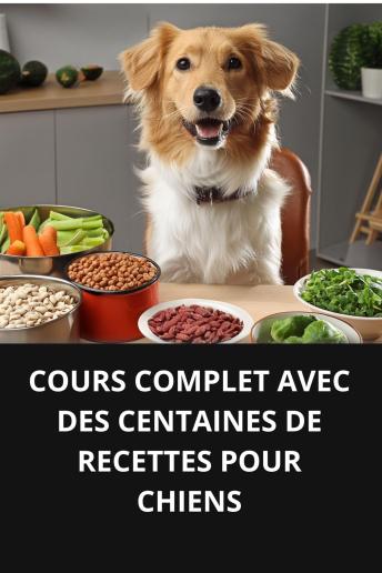 [French] - COURS COMPLET AVEC DES CENTAINES DE RECETTES POUR CHIENS