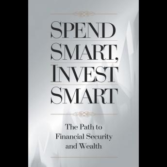 Spend Smart, Invest Smart: The Path To Financial Security And Wealth