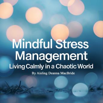 Mindful Stress Management: Living Calmly in a Chaotic World