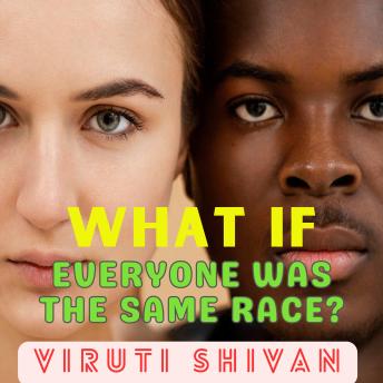 What If Everyone Was the Same Race?: Understanding the Consequences, Implications, and Perspectives