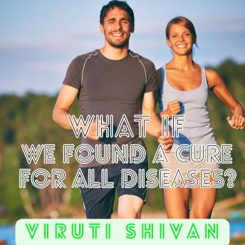 What If We Found a Cure for All Diseases?: Understanding the Scientific, Societal, and Ethical Implications