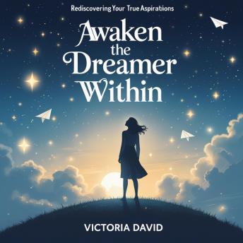 Awaken the Dreamer Within: Rediscovering Your True Aspirations