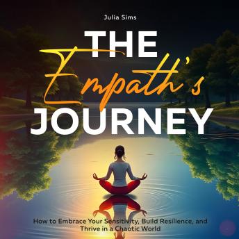 The Empath’s Journey: How to Embrace Your Sensitivity, Build Resilience, and  Thrive in a Chaotic World