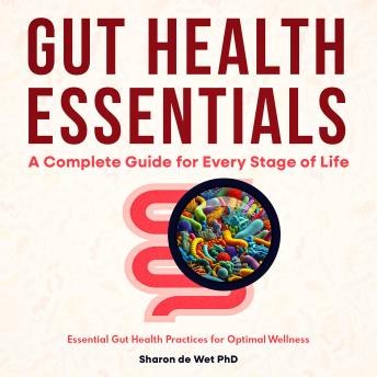Gut Health Essentials:: A Complete Guide for Every Stage of Life - Essential Gut Health Practices for Optimal Wellness