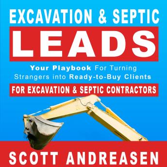 Excavation & Septic Leads: Your Playbook For Turning Strangers Into Ready-To-Buy Clients - Scott Andreasen Excavation & Septic Leads: Your Playbook For Turning Strangers Into Ready-To-Buy Clients - Scott Andreasen