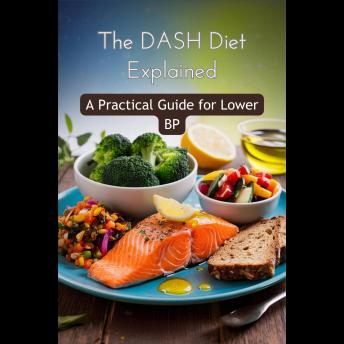 The DASH Diet Explained: A Practical Guide for Lower BP