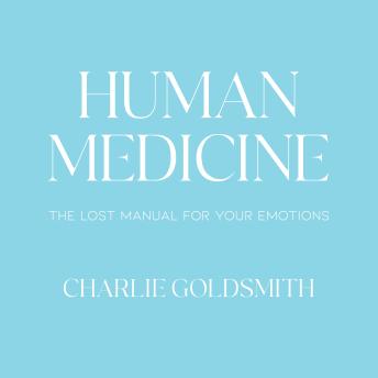 Human Medicine: The Lost Manual For Your Emotions