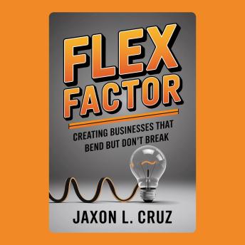 Flex Factor: Creating Businesses That Bend But Don't Break