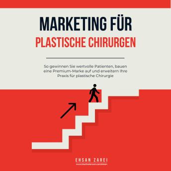 [German] - Marketing für plastische Chirurgen: So gewinnen Sie wertvolle Patienten, bauen eine Premium-Marke auf und erweitern Ihre Praxis für plastische Chirurgie