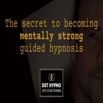 The secret to becoming mentally strong guided hypnosis - A guided meditation - DST Hypno with Stu Newman