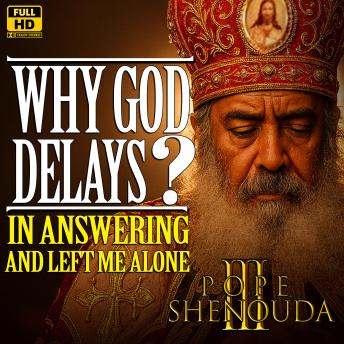 Why God Delays in Answering?  and left me Alone with My Pains: Lord, Why Do You Stand Far Off?, God’s Delay… or My Transformation?, When God Waits – And I’m Left Alone