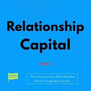 Relationship Capital: The 8 Connections That Help You Create A Legendary Career