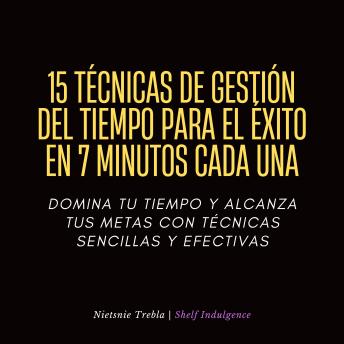 [Spanish] - 15 Técnicas De Gestión Del Tiempo Para El Éxito En 7 Minutos Cada Una: Domina tu tiempo y alcanza tus metas con técnicas sencillas y efectivas