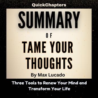 Summary of Tame Your Thoughts: Three Tools to Renew Your Mind and Transform Your Life