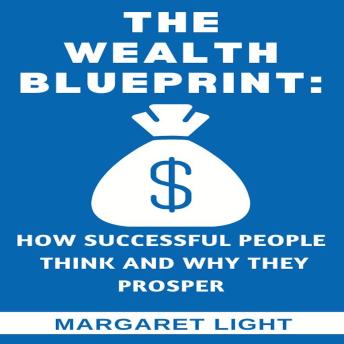 Wealth Blueprint: How Successful People Think and Why They Prosper - Margaret Light Wealth Blueprint: How Successful People Think and Why They Prosper - Margaret Light