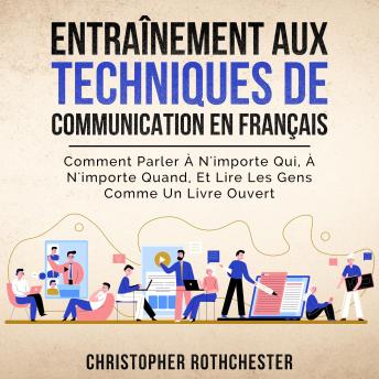 [French] - Entraînement Aux Techniques De Communication en français/ Communication skills training in French: Comment Parler À N'importe Qui, À N'importe Quand, Et ... Gens Comme Un Livre Ouvert (French Edition)