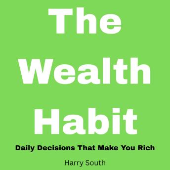 The Wealth Habit: Daily Decisions That Make You Rich