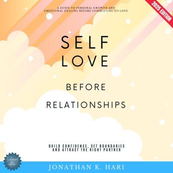 Self-Love Before Relationships:: Build Confidence, Set Boundaries, and Attract the Right Partner [A Guide to Personal Growth and Emotional Healing Before Committing to Love]